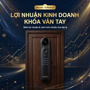 Lợi nhuận kinh doanh khóa vân tay — biên lợi nhuận và cách tính cho đại lý Avolock