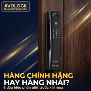 Cách phân biệt khóa vân tay Avolock chính hãng với hàng nhái - 6 dấu hiệu nhận biết